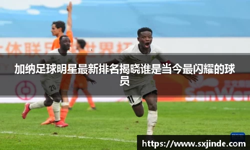 加纳足球明星最新排名揭晓谁是当今最闪耀的球员